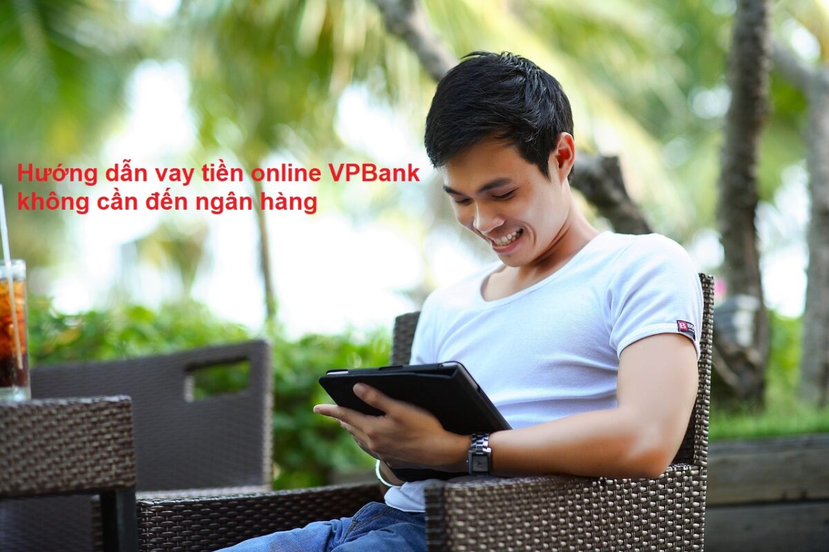 Hướng dẫn vay tiền online VPBank không cần đến ngân hàng