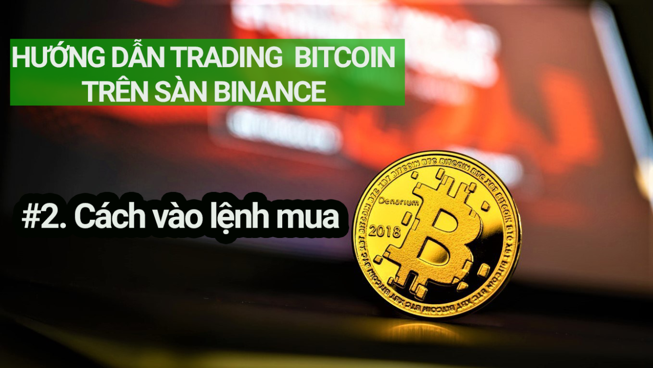 Hướng dẫn trade Bitcoin trên sàn giao dịch Binance – #2. Cách vào lệnh mua