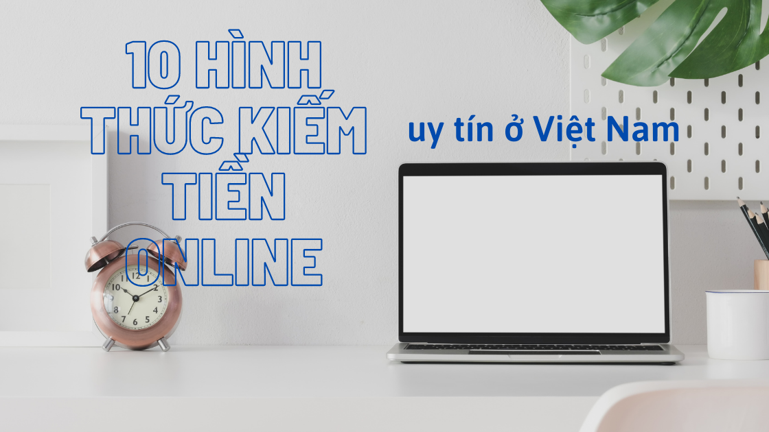 10 hình thức kiếm tiền online uy tín tại Việt Nam