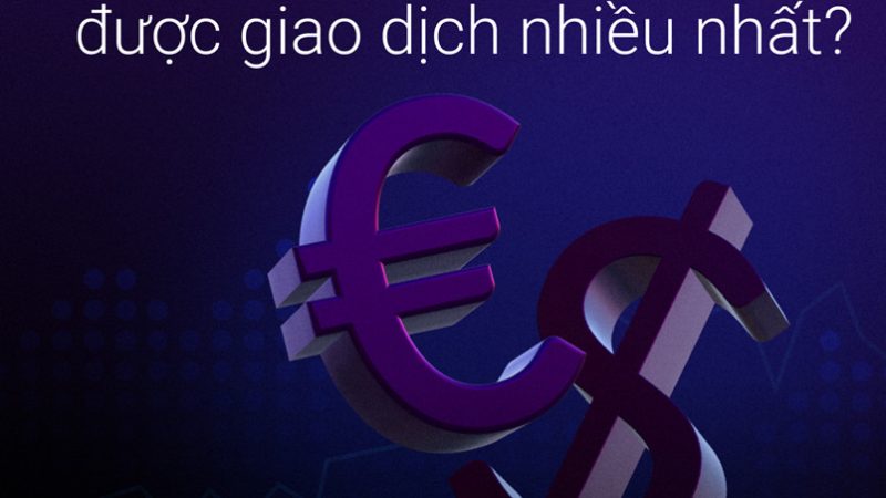 Vì sao các Trader lại ưa chuộng giao dịch cặp tiền EURUSD?